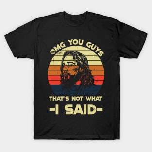 OMG You Guys That's Not What I Said T-Shirt